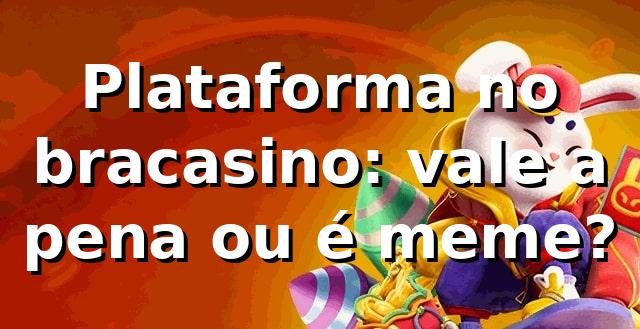 Plataforma no bracasino: vale a pena ou é meme? 🎰