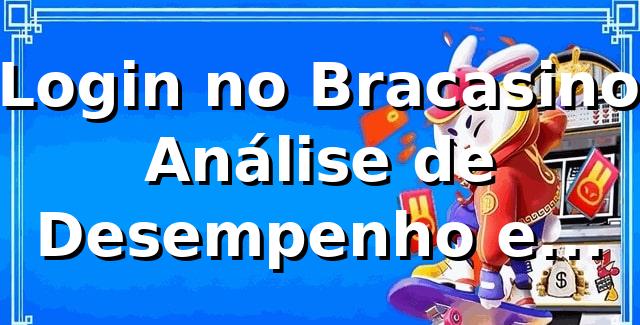 📊 Login no Bracasino: Análise de Desempenho e Experiência do Usuário 2026